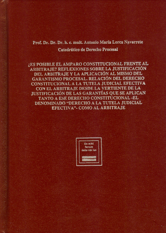 ¿ES POSIBLE EL AMPARO CONSTITUCIONAL FRENTE AL ARBITRAJE? REFLEXIONES SOBRE LA JUSTIFICACIÓN DEL ARBITRAJE Y LA APLICACIÓN AL MISMO DEL GARANTISMO PROCESAL ¿ES POSIBLE EL AMPARO CONSTITUCIONAL FRENTE AL ARBITRAJE? REFLEXIONES SOBRE LA JUSTIFICACIÓN DEL ARBITRAJE Y LA APLICACIÓN AL MISMO DEL GARANTISMO PROCESAL